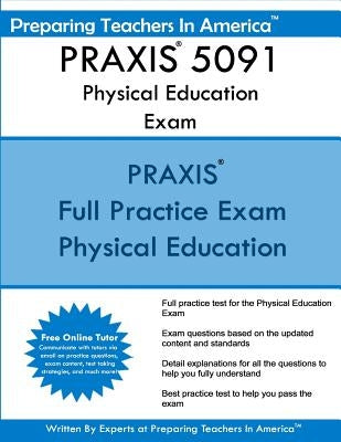 PRAXIS 5091 Physical Education Exam: PRAXIS II - Physical Education Exam by America, Preparing Teachers in