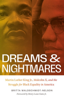 Dreams and Nightmares: Martin Luther King Jr., Malcolm X, and the Struggle for Black Equality in America by Waldschmidt-Nelson, Britta