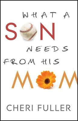 What a Son Needs from His Mom by Fuller, Cheri