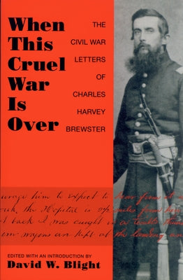 When This Cruel War Is Over: The Civil War Letters of Charles Harvey Brewster by Blight, David W.