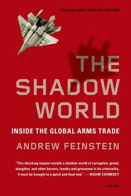 The Shadow World: Inside the Global Arms Trade by Feinstein, Andrew