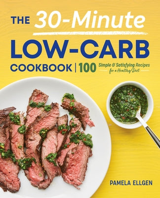 The 30-Minute Low-Carb Cookbook: 100 Simple & Satisfying Recipes for a Healthy Diet by Ellgen, Pamela