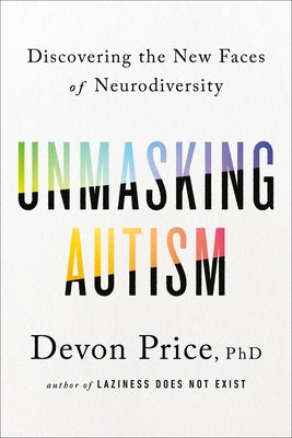 Unmasking Autism: Discovering the New Faces of Neurodiversity by Price, Devon