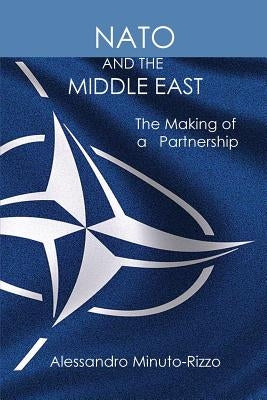 NATO and the Middle East: The Making of a Partnership by Minuto-Rizzo, Alessandro