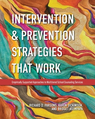 Intervention and Prevention Strategies That Work: Empirically Supported Approaches to Multitiered School Counseling Services by Parsons, Richard D.