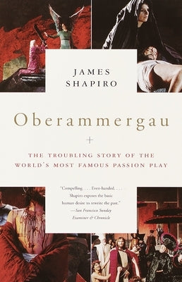 Oberammergau: The Troubling Story of the World's Most Famous Passion Play by Shapiro, James