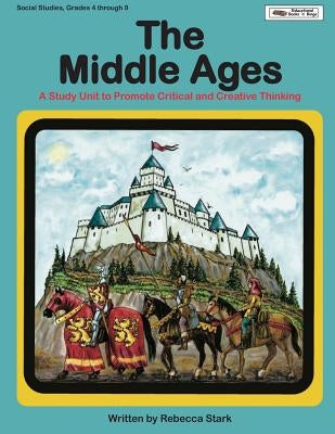 The Middle Ages: A Study Unit To Promote Critical and Creative Thinking by Stark, Rebecca