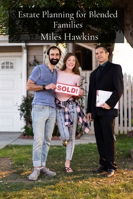 Estate Planning for Blended Families: Navigating the Legal and Tax Implications of Trusts, Estates, and Gift Tax in Complex Family Structures by Hawkins, Miles