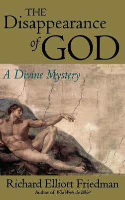 The Disappearance of God: A Divine Mystery by Friedman, Richard Elliott