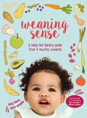 Weaning Sense: A Baby-Led Feeding Guide from 4 Months Onwards by Faure, Meg