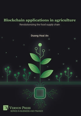 Blockchain applications in agriculture: Revolutionizing the food supply chain by Hoai an, Duong
