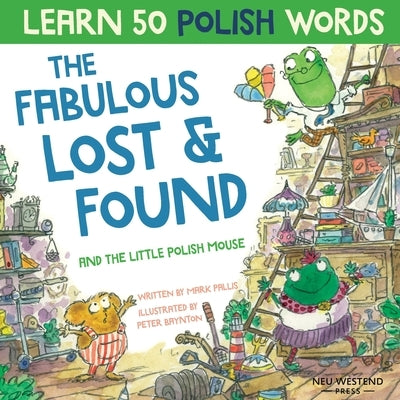 The Fabulous Lost & Found and the little Polish mouse: Laugh as you learn 50 Polish words with this bilingual English Polish book for kids by Baynton, Peter