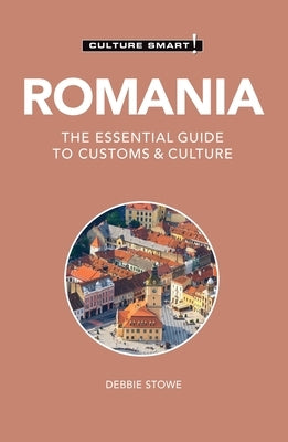 Romania - Culture Smart!: The Essential Guide to Customs & Culture by Stowe, Debbie