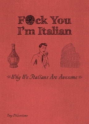 F*ck You, I'm Italian: Why We Italians Are Awesome by Digerolamo, Tony