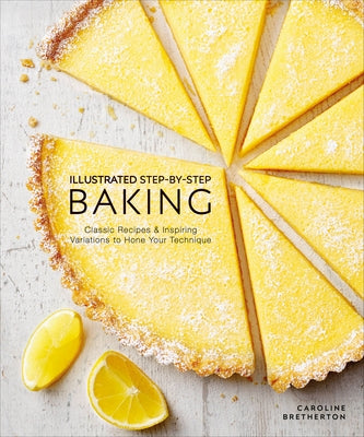 Illustrated Step-By-Step Baking: Classic and Inspiring Variations to Hone Your Techniques by Bretherton, Caroline