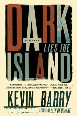 Dark Lies the Island: Stories by Barry, Kevin