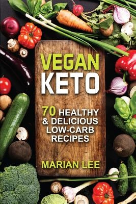 Vegan Keto: 70 Healthy & Delicious Low-Carb Recipes by Lee, Marian