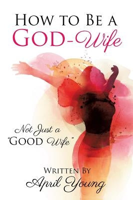 How to Be a God-Wife by Young, April