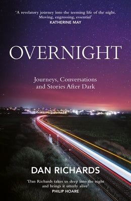 Overnight: Journeys, Conversations and Stories After Dark by Richards, Dan