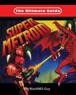 The Ultimate Guide To Super Metroid by Guy, Blacknes