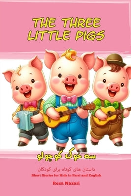 The Three Little Pigs: Short Stories for Kids in Farsi and English by Nazari, Reza