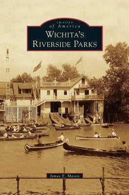 Wichita's Riverside Parks by Mason, James E.