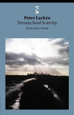 Terrain Seed Scarcity: Poems from a Decade by Larkin, Peter