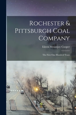 Rochester & Pittsburgh Coal Company: The First one Hundred Years by Cooper, Eileen Mountjoy