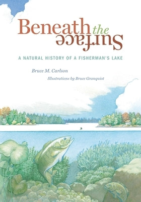 Beneath the Surface: A Natural History of a Fisherman's Lake by Carlson, Bruce M.