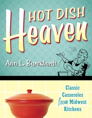 Hot Dish Heaven: Classic Casseroles from Midwest Kitchens by Burckhardt, Ann L.