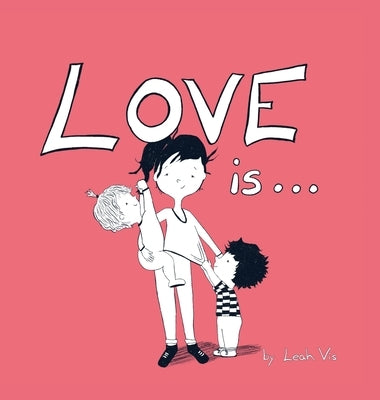 Love Is...: A Children's Book on Love - Inspired by 1 Corinthians 13 by Vis, Leah