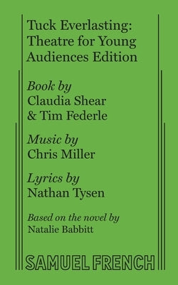 Tuck Everlasting: Theatre for Young Audiences Edition by Shear, Claudia