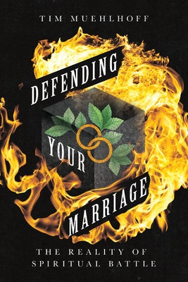 Defending Your Marriage: The Reality of Spiritual Battle by Muehlhoff, Tim