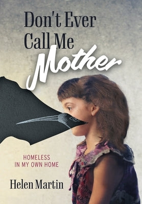 Don't Ever Call Me Mother: Homeless In My Own Home by Martin, Helen