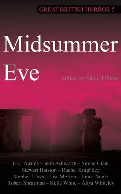 Great British Horror 5: Midsummer Eve by Shaw, Steve J.