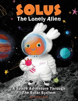 Solus The Lonely Alien. A Space Adventure Through The Solar System.: Educational Bedtime Story For Kids About Galaxy, Space, and Planets. by Line, Reflection