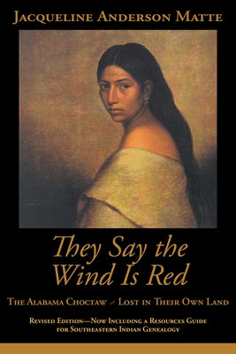 They Say the Wind Is Red: The Alabama Choctaw--Lost in Their Own by Matte, Jacqueline Anderson