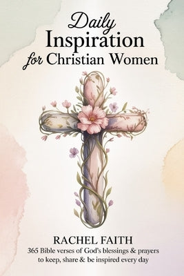 Daily Inspiration for Christian Women: 365 Bible Verses of God's Blessings & Prayers to Keep, Share & Be Inspired Every Day (ESV) by Rachel Faith