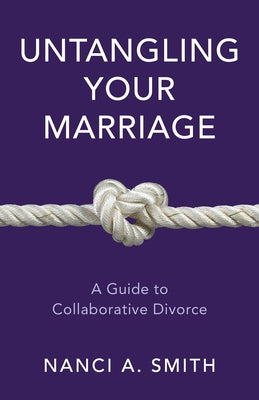 Untangling Your Marriage: A Guide to Collaborative Divorce by Smith, Nanci A.