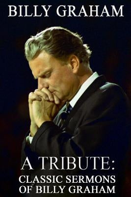 Billy Graham A Tribute: Classic Sermons of Billy Graham by Doucette, Patrick