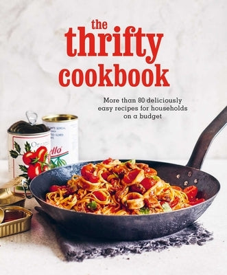 The Thrifty Cookbook: More Than 80 Deliciously Easy Recipes for Households on a Budget by Ryland Peters & Small