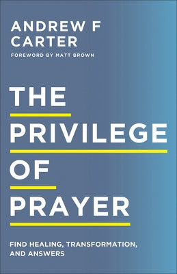 Privilege of Prayer by Carter, Andrew F.