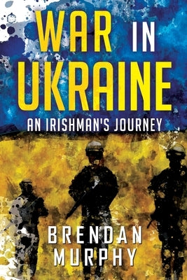 War in Ukraine: An Irishman's Journey by Murphy, Brendan