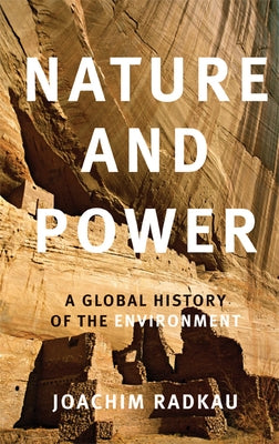 Nature and Power: A Global History of the Environment by Radkau, Joachim