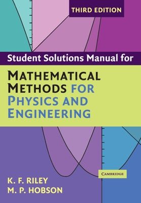 Student Solution Manual for Mathematical Methods for Physics and Engineering Third Edition by Riley, K. F.