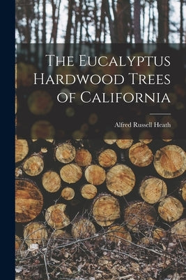 The Eucalyptus Hardwood Trees of California by Heath, Alfred Russell 1844- [From Ol