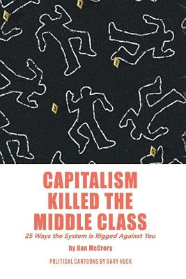 Capitalism Killed the Middle Class: 25 Ways the System Is Rigged Against You by McCrory, Dan