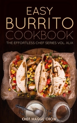 Easy Burrito Cookbook by Maggie Chow, Chef