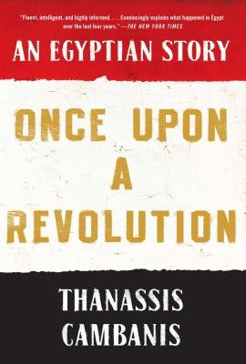 Once Upon a Revolution: An Egyptian Story by Cambanis, Thanassis