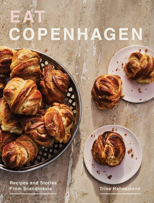 Eat Copenhagen: Recipes and Stories from Scandinavia by Hahnemann, Trine